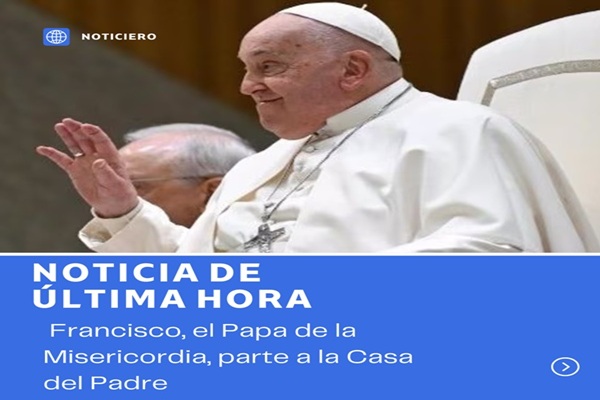 Francisco, el Papa de la Misericordia, parte a la Casa del Padre. 